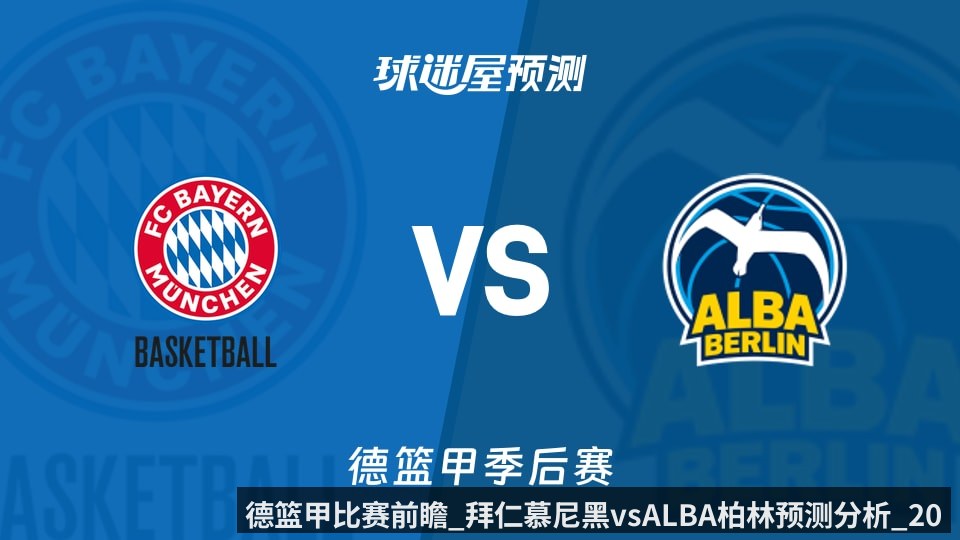 德篮甲比赛前瞻_拜仁慕尼黑vsALBA柏林预测分析_2026年06月13日_ | kaiyun